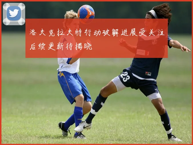 洛夫克拉夫特行动破解进展受关注后续更新待揭晓